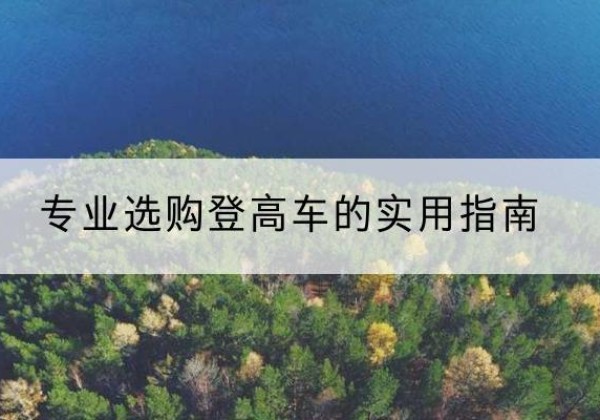 延安电动登高车厂家推荐-专业选购登高车的实用指南